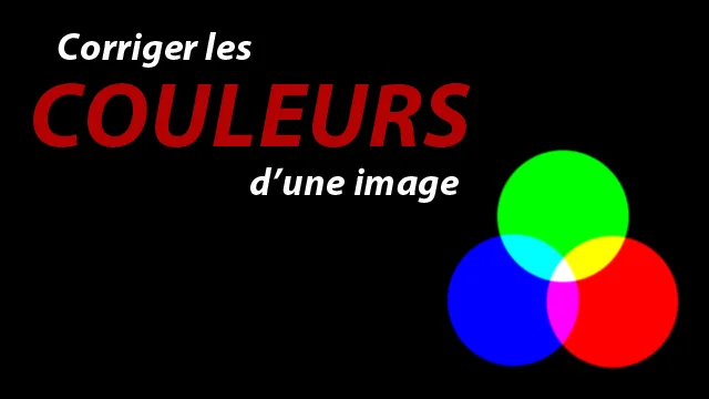 Retouche photo : Corriger les couleurs d’une photo