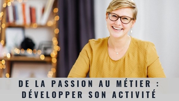 de la passion au métier : développer son activité